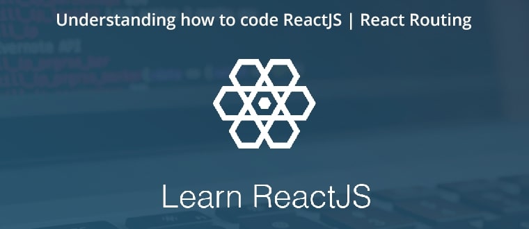 Understanding how to code ReactJS | React Routing